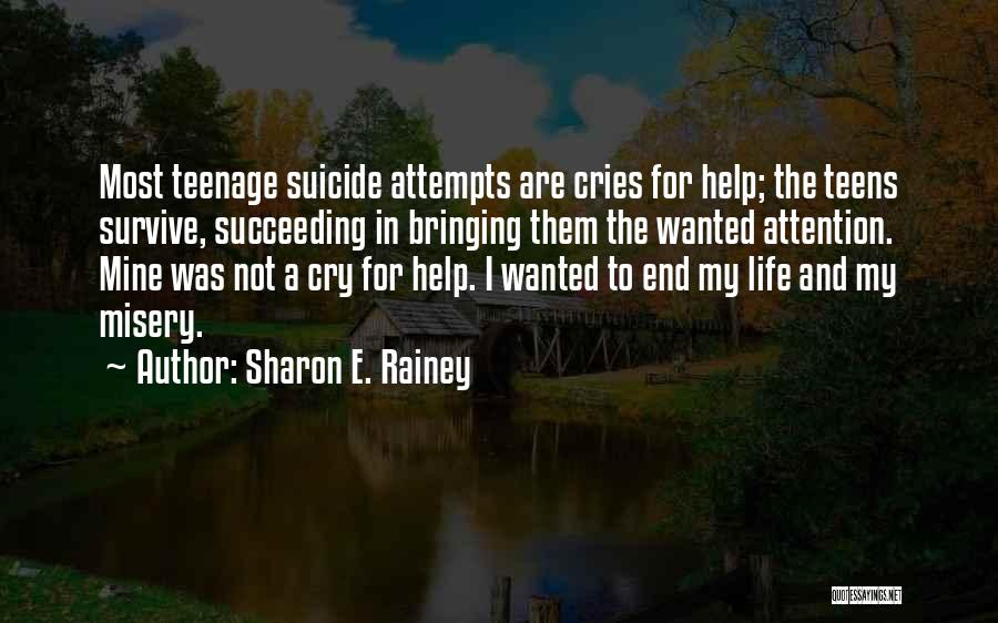 Sharon E. Rainey Quotes: Most Teenage Suicide Attempts Are Cries For Help; The Teens Survive, Succeeding In Bringing Them The Wanted Attention. Mine Was