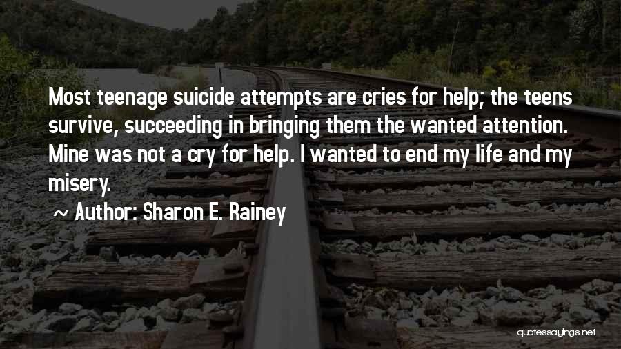 Sharon E. Rainey Quotes: Most Teenage Suicide Attempts Are Cries For Help; The Teens Survive, Succeeding In Bringing Them The Wanted Attention. Mine Was