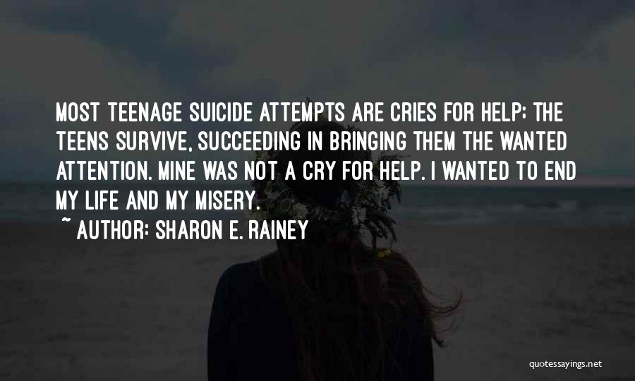 Sharon E. Rainey Quotes: Most Teenage Suicide Attempts Are Cries For Help; The Teens Survive, Succeeding In Bringing Them The Wanted Attention. Mine Was