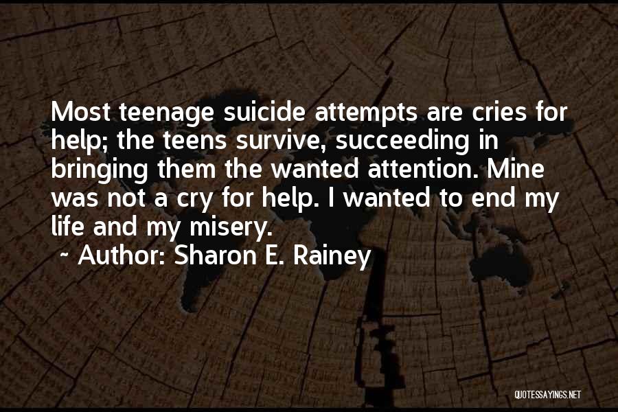 Sharon E. Rainey Quotes: Most Teenage Suicide Attempts Are Cries For Help; The Teens Survive, Succeeding In Bringing Them The Wanted Attention. Mine Was