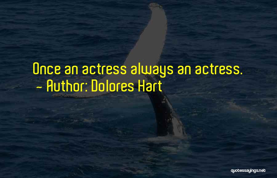 Dolores Hart Quotes: Once An Actress Always An Actress.