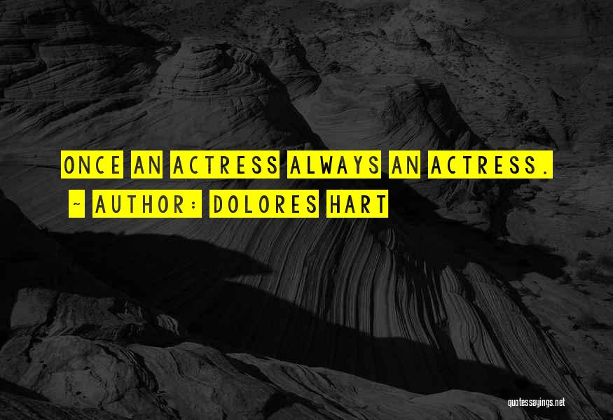 Dolores Hart Quotes: Once An Actress Always An Actress.