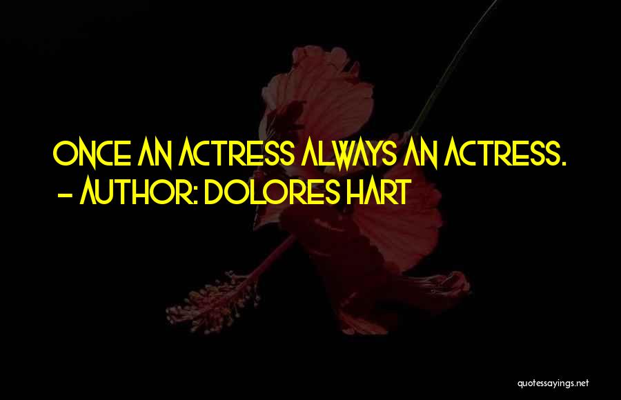 Dolores Hart Quotes: Once An Actress Always An Actress.