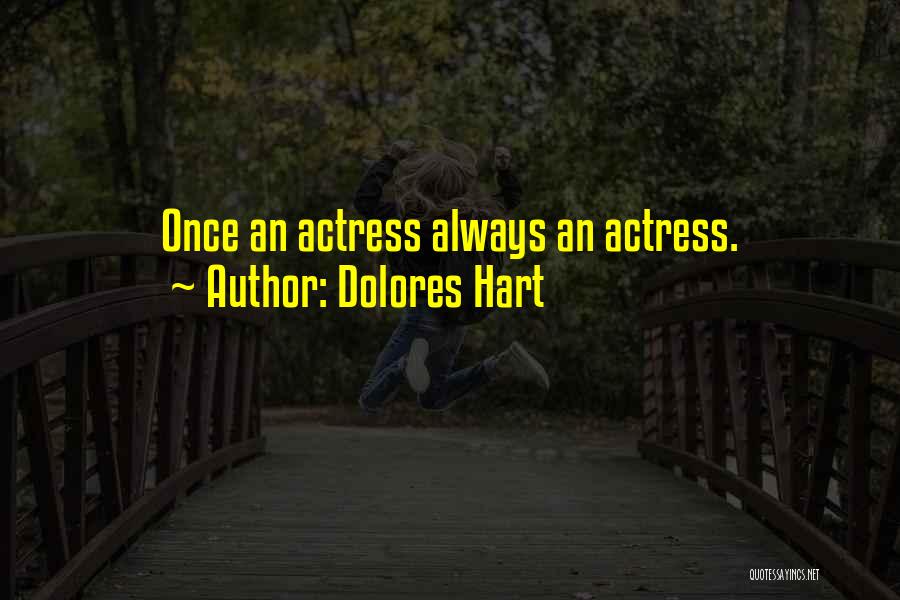 Dolores Hart Quotes: Once An Actress Always An Actress.