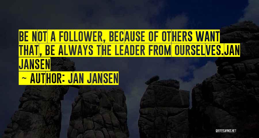 Jan Jansen Quotes: Be Not A Follower, Because Of Others Want That, Be Always The Leader From Ourselves.jan Jansen