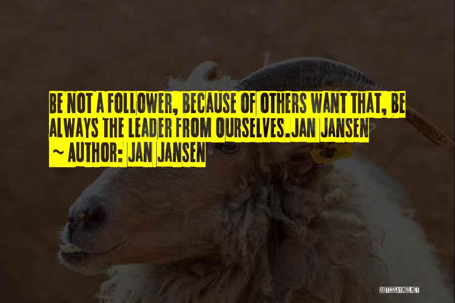 Jan Jansen Quotes: Be Not A Follower, Because Of Others Want That, Be Always The Leader From Ourselves.jan Jansen