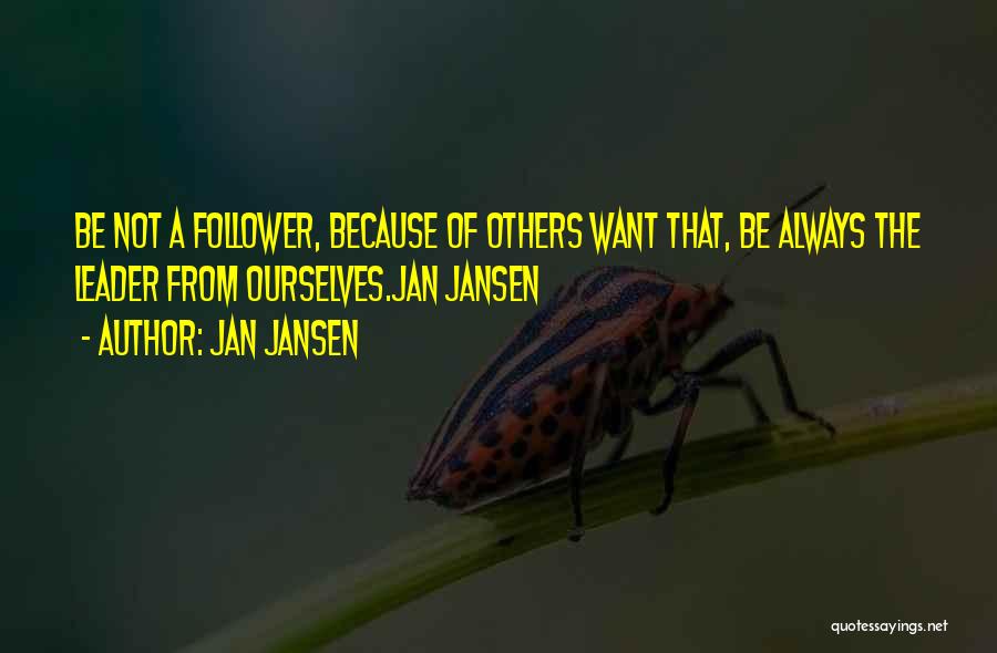 Jan Jansen Quotes: Be Not A Follower, Because Of Others Want That, Be Always The Leader From Ourselves.jan Jansen