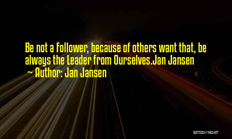 Jan Jansen Quotes: Be Not A Follower, Because Of Others Want That, Be Always The Leader From Ourselves.jan Jansen