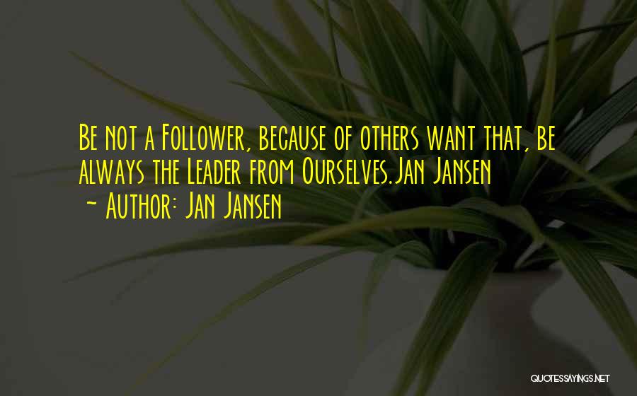 Jan Jansen Quotes: Be Not A Follower, Because Of Others Want That, Be Always The Leader From Ourselves.jan Jansen