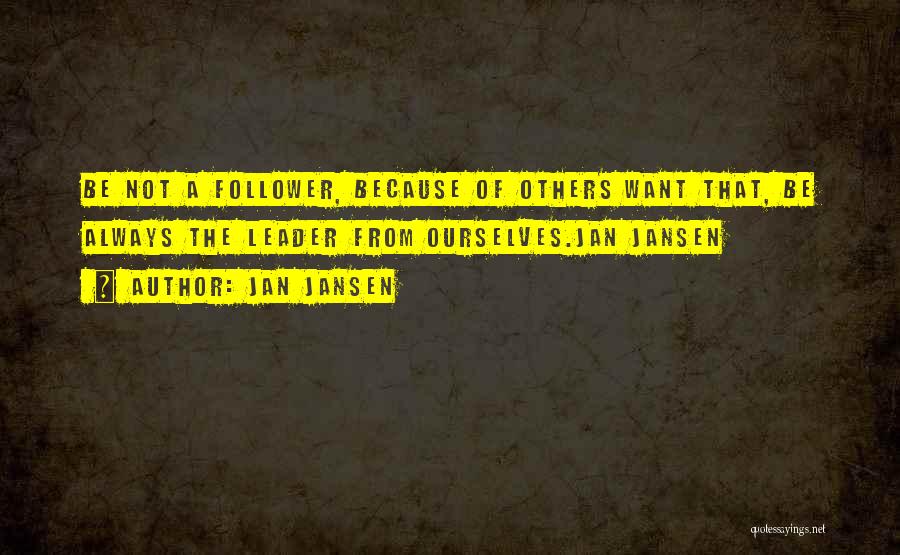 Jan Jansen Quotes: Be Not A Follower, Because Of Others Want That, Be Always The Leader From Ourselves.jan Jansen