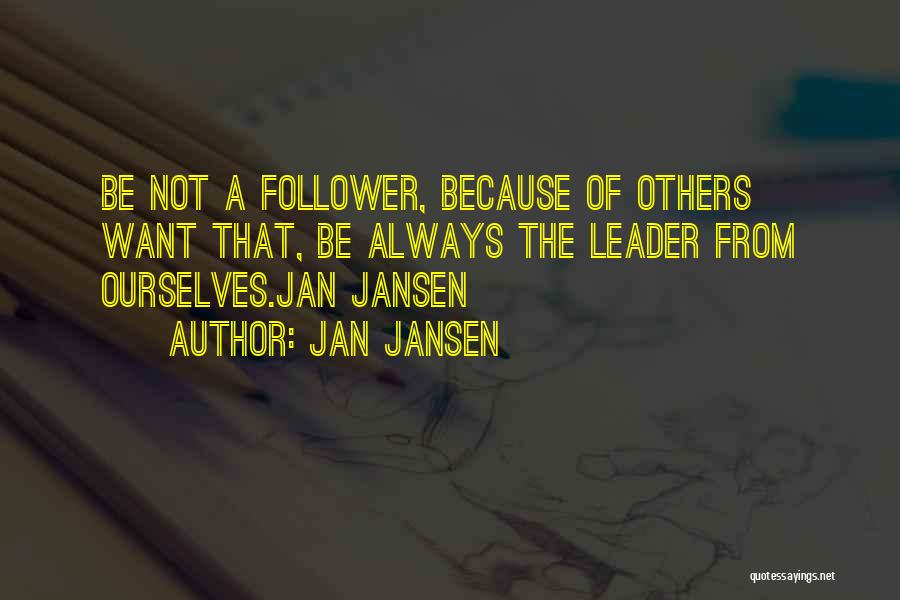Jan Jansen Quotes: Be Not A Follower, Because Of Others Want That, Be Always The Leader From Ourselves.jan Jansen