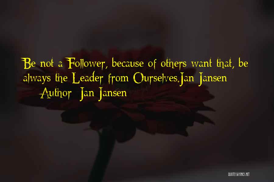 Jan Jansen Quotes: Be Not A Follower, Because Of Others Want That, Be Always The Leader From Ourselves.jan Jansen