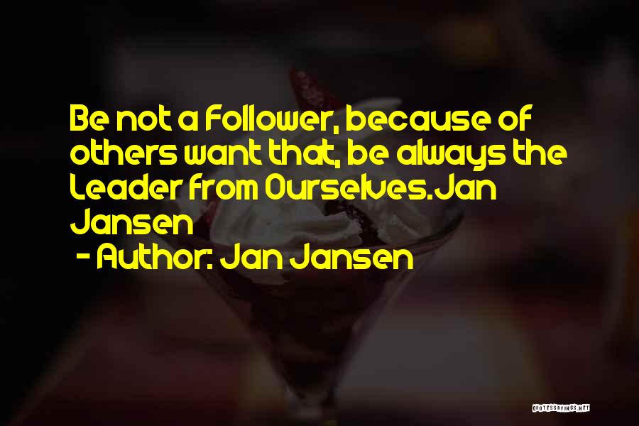 Jan Jansen Quotes: Be Not A Follower, Because Of Others Want That, Be Always The Leader From Ourselves.jan Jansen