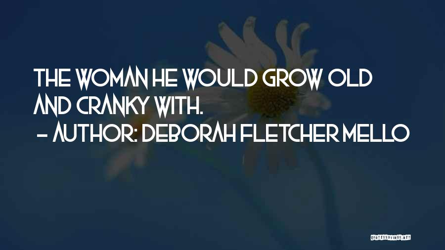 Deborah Fletcher Mello Quotes: The Woman He Would Grow Old And Cranky With.
