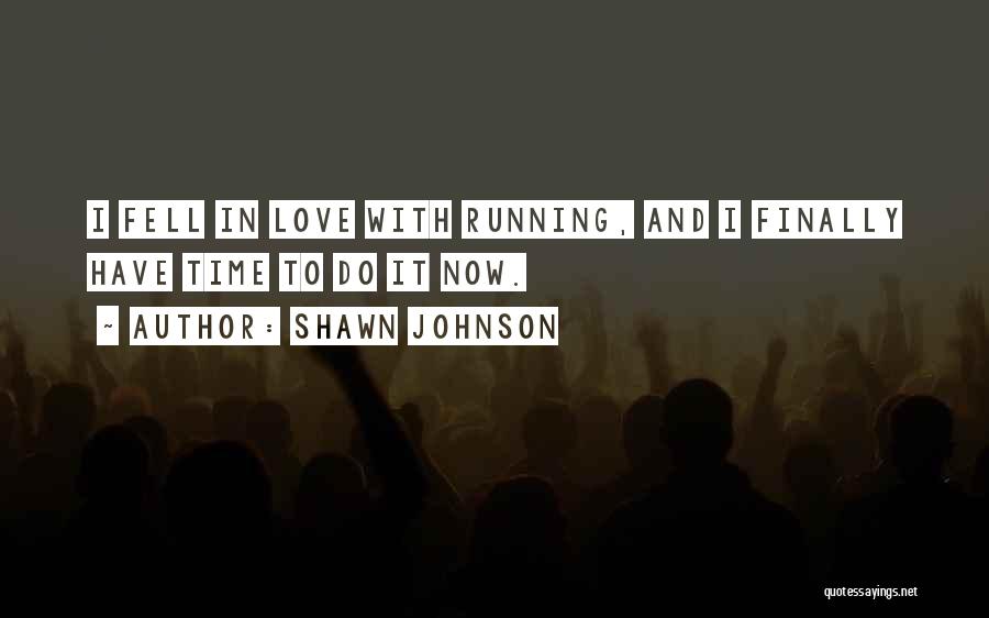 Shawn Johnson Quotes: I Fell In Love With Running, And I Finally Have Time To Do It Now.