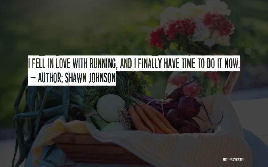 Shawn Johnson Quotes: I Fell In Love With Running, And I Finally Have Time To Do It Now.