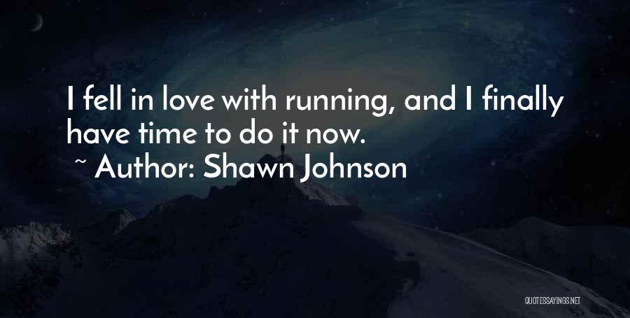 Shawn Johnson Quotes: I Fell In Love With Running, And I Finally Have Time To Do It Now.