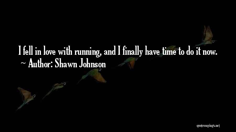 Shawn Johnson Quotes: I Fell In Love With Running, And I Finally Have Time To Do It Now.