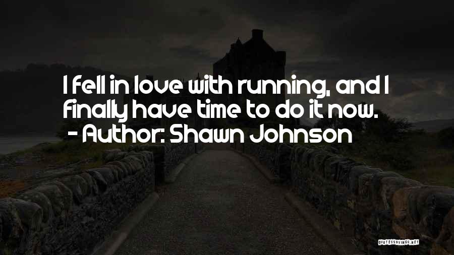 Shawn Johnson Quotes: I Fell In Love With Running, And I Finally Have Time To Do It Now.