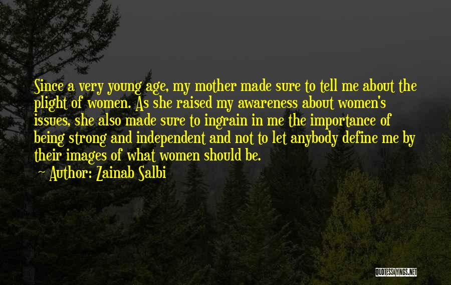 Zainab Salbi Quotes: Since A Very Young Age, My Mother Made Sure To Tell Me About The Plight Of Women. As She Raised