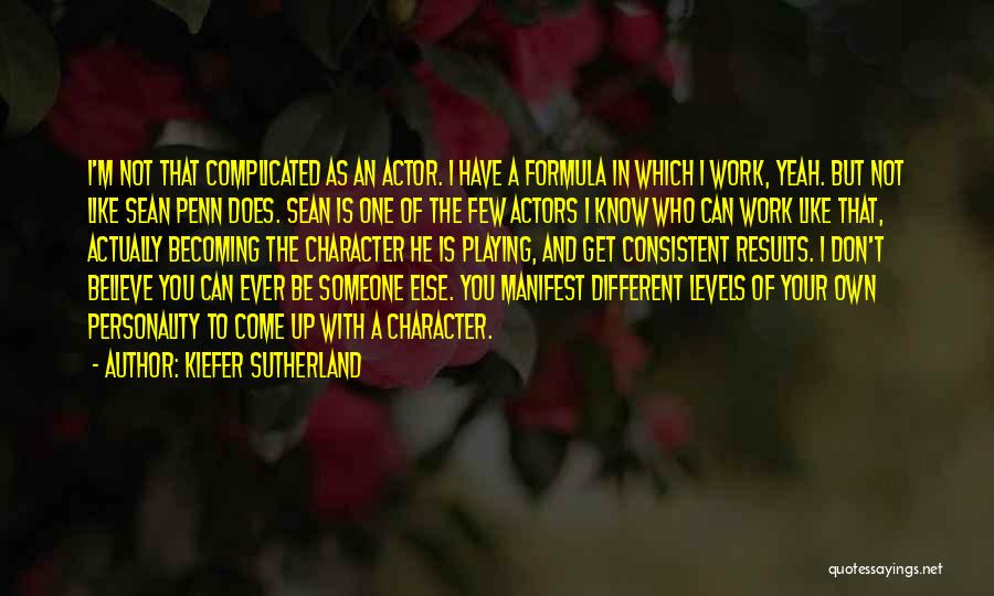 Kiefer Sutherland Quotes: I'm Not That Complicated As An Actor. I Have A Formula In Which I Work, Yeah. But Not Like Sean