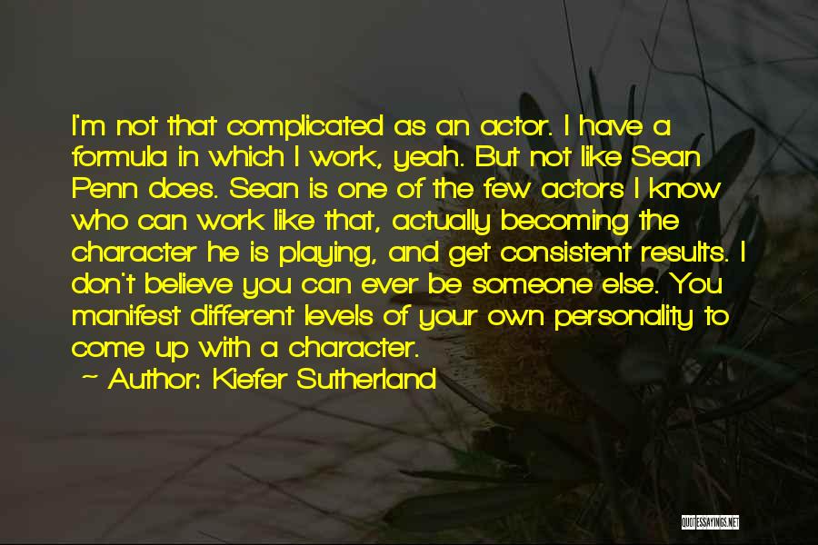 Kiefer Sutherland Quotes: I'm Not That Complicated As An Actor. I Have A Formula In Which I Work, Yeah. But Not Like Sean