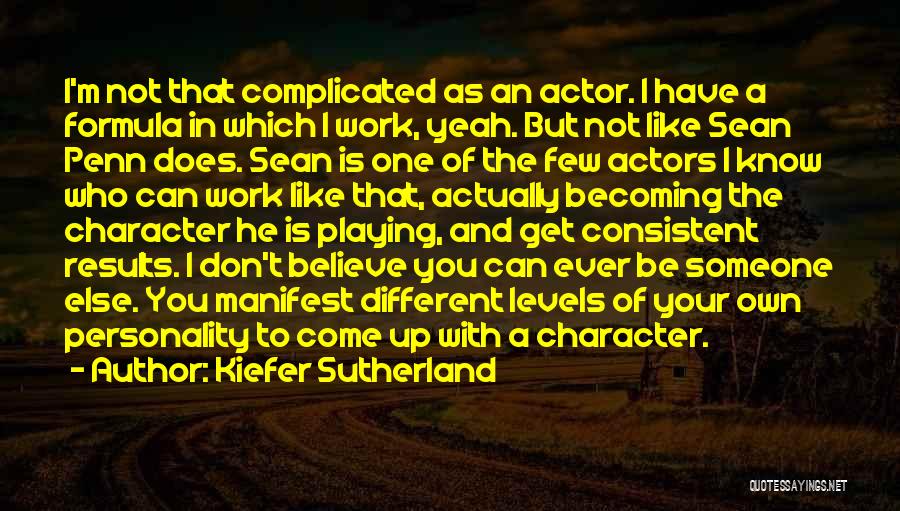 Kiefer Sutherland Quotes: I'm Not That Complicated As An Actor. I Have A Formula In Which I Work, Yeah. But Not Like Sean