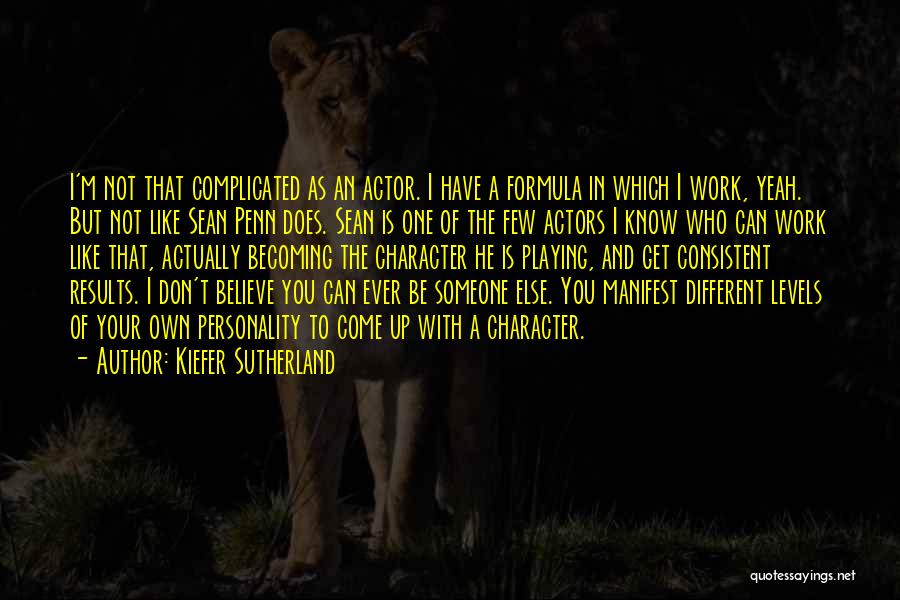 Kiefer Sutherland Quotes: I'm Not That Complicated As An Actor. I Have A Formula In Which I Work, Yeah. But Not Like Sean