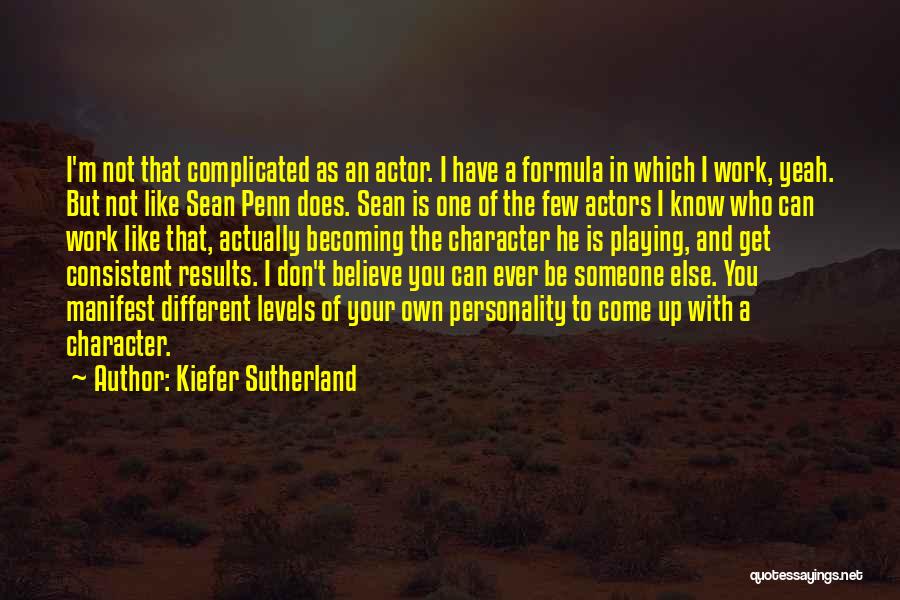 Kiefer Sutherland Quotes: I'm Not That Complicated As An Actor. I Have A Formula In Which I Work, Yeah. But Not Like Sean