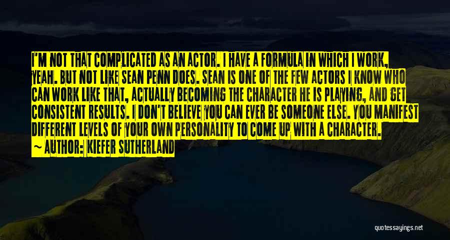 Kiefer Sutherland Quotes: I'm Not That Complicated As An Actor. I Have A Formula In Which I Work, Yeah. But Not Like Sean