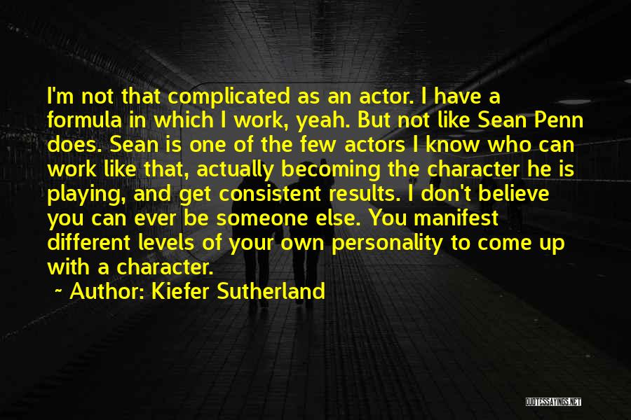 Kiefer Sutherland Quotes: I'm Not That Complicated As An Actor. I Have A Formula In Which I Work, Yeah. But Not Like Sean