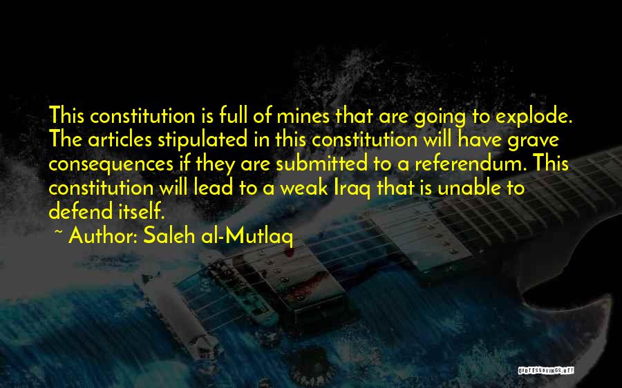 Saleh Al-Mutlaq Quotes: This Constitution Is Full Of Mines That Are Going To Explode. The Articles Stipulated In This Constitution Will Have Grave