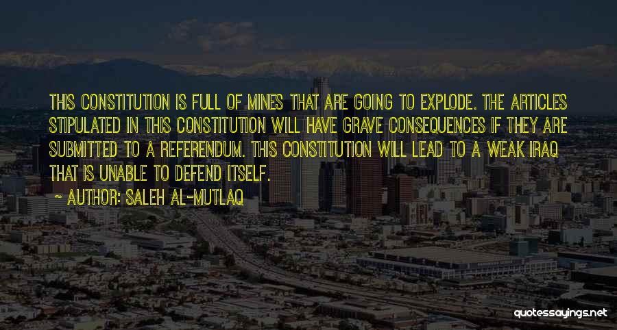 Saleh Al-Mutlaq Quotes: This Constitution Is Full Of Mines That Are Going To Explode. The Articles Stipulated In This Constitution Will Have Grave