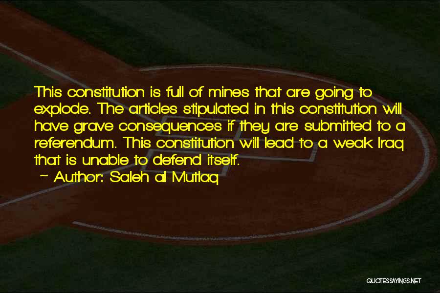 Saleh Al-Mutlaq Quotes: This Constitution Is Full Of Mines That Are Going To Explode. The Articles Stipulated In This Constitution Will Have Grave