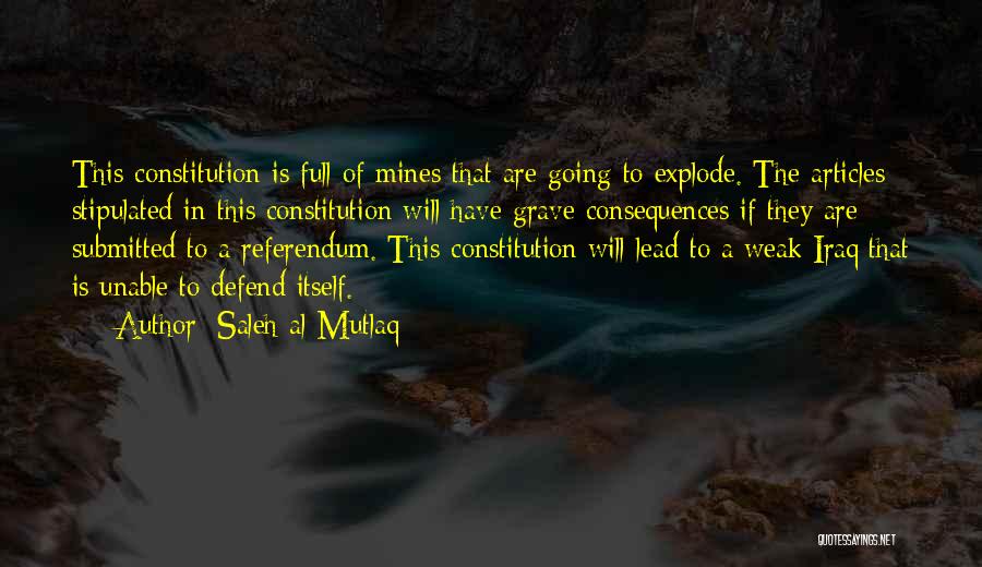 Saleh Al-Mutlaq Quotes: This Constitution Is Full Of Mines That Are Going To Explode. The Articles Stipulated In This Constitution Will Have Grave