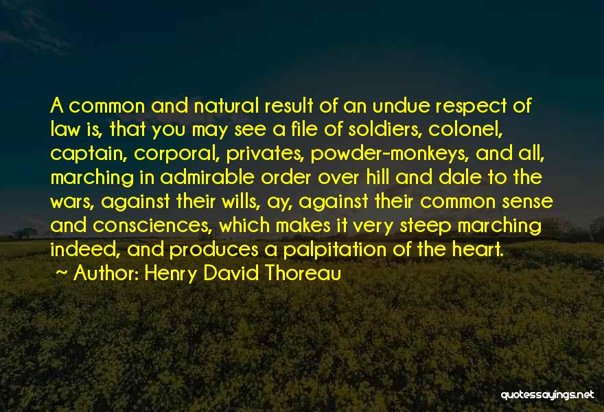 Henry David Thoreau Quotes: A Common And Natural Result Of An Undue Respect Of Law Is, That You May See A File Of Soldiers,