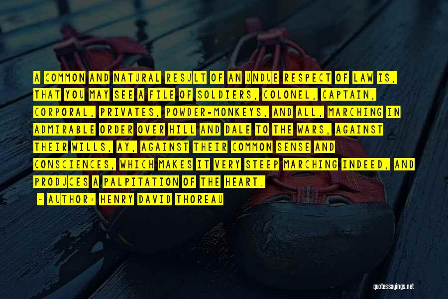 Henry David Thoreau Quotes: A Common And Natural Result Of An Undue Respect Of Law Is, That You May See A File Of Soldiers,