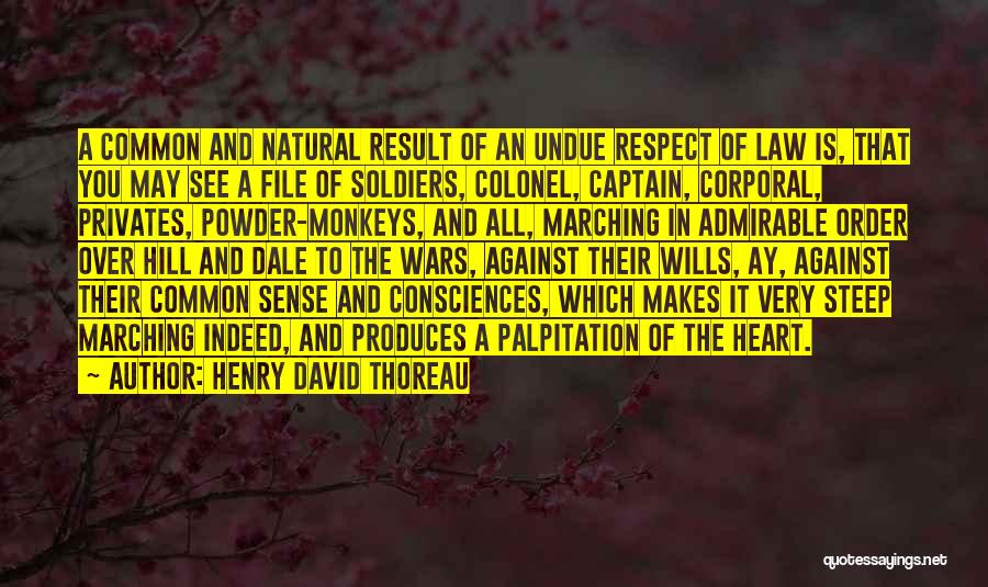 Henry David Thoreau Quotes: A Common And Natural Result Of An Undue Respect Of Law Is, That You May See A File Of Soldiers,