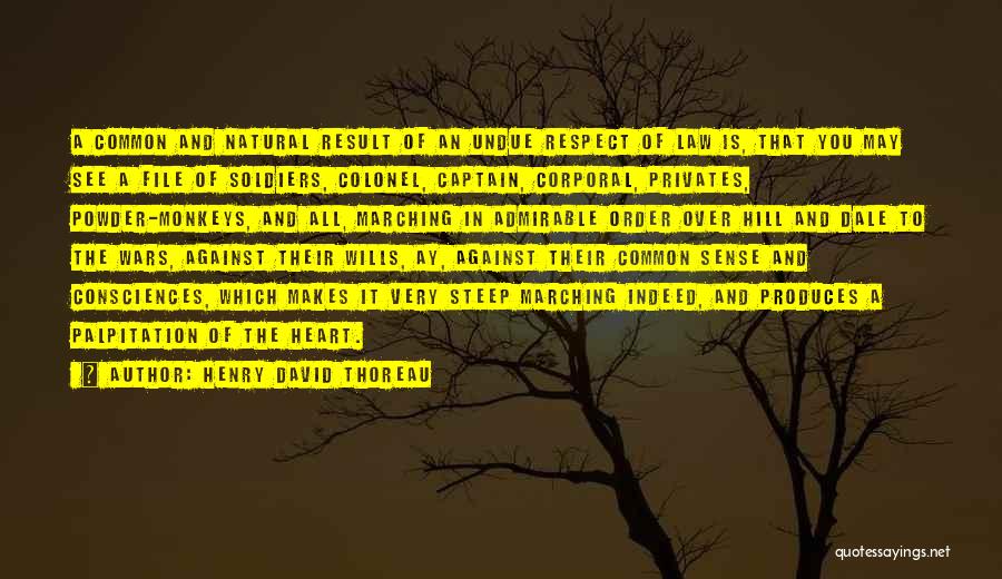 Henry David Thoreau Quotes: A Common And Natural Result Of An Undue Respect Of Law Is, That You May See A File Of Soldiers,