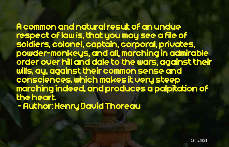 Henry David Thoreau Quotes: A Common And Natural Result Of An Undue Respect Of Law Is, That You May See A File Of Soldiers,
