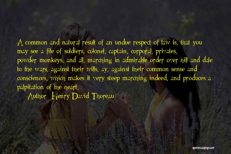 Henry David Thoreau Quotes: A Common And Natural Result Of An Undue Respect Of Law Is, That You May See A File Of Soldiers,