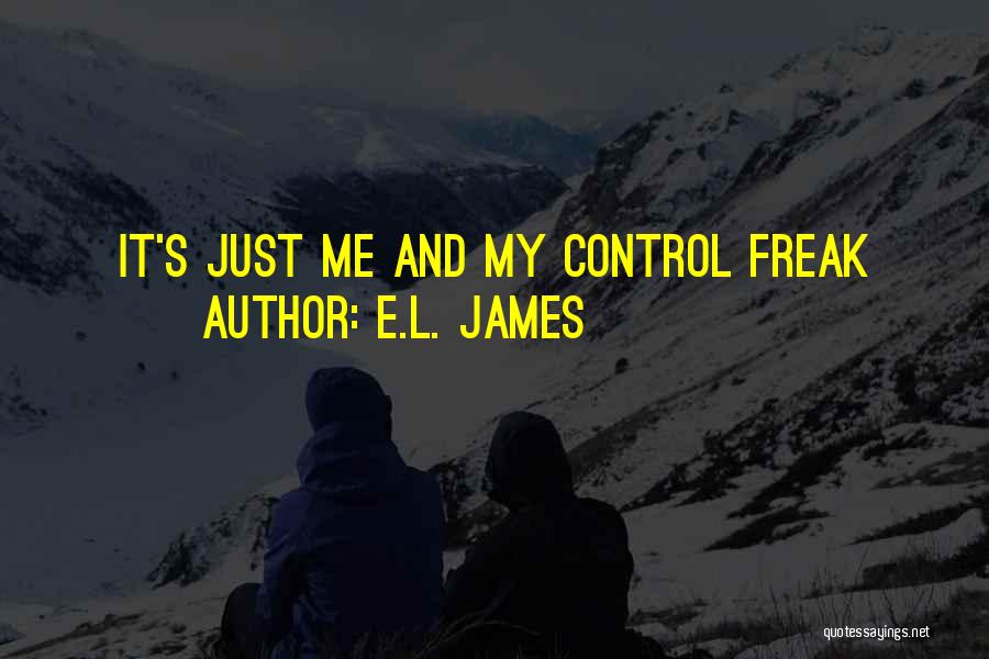 E.L. James Quotes: It's Just Me And My Control Freak