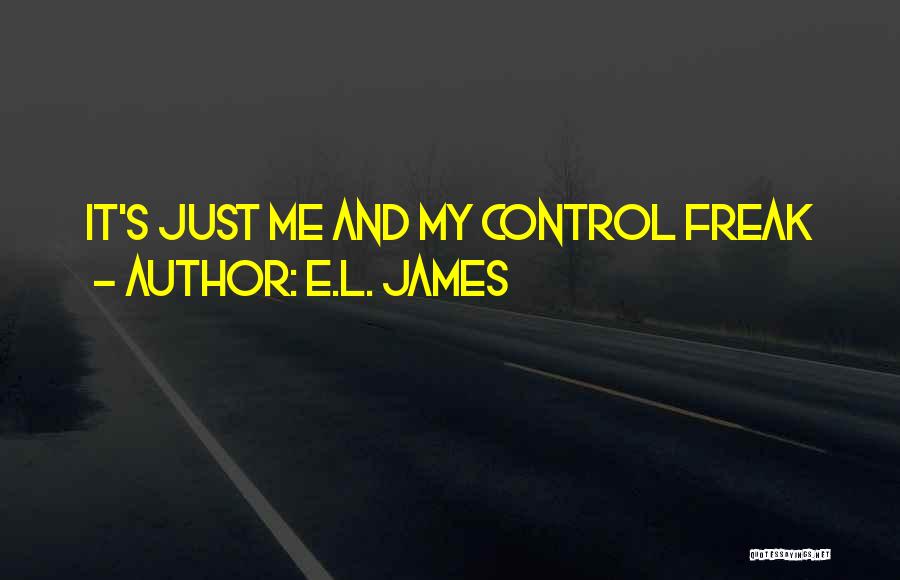 E.L. James Quotes: It's Just Me And My Control Freak