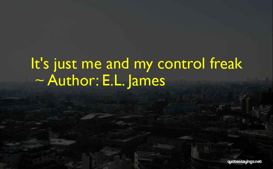 E.L. James Quotes: It's Just Me And My Control Freak