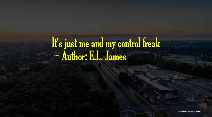 E.L. James Quotes: It's Just Me And My Control Freak