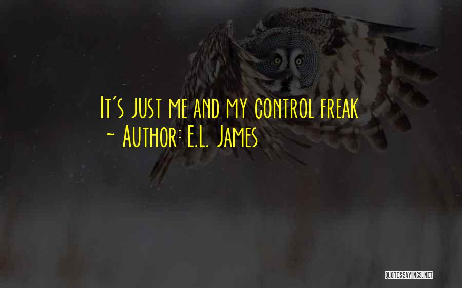 E.L. James Quotes: It's Just Me And My Control Freak