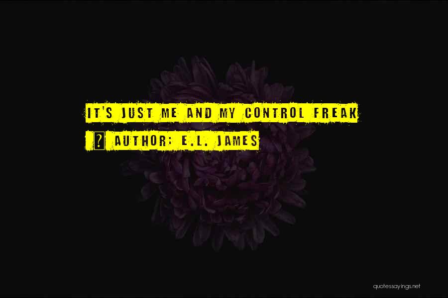 E.L. James Quotes: It's Just Me And My Control Freak