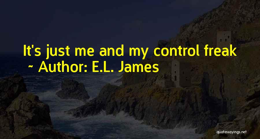 E.L. James Quotes: It's Just Me And My Control Freak