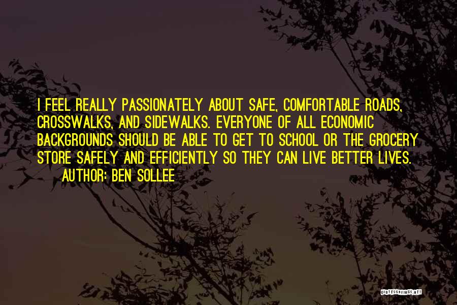 Ben Sollee Quotes: I Feel Really Passionately About Safe, Comfortable Roads, Crosswalks, And Sidewalks. Everyone Of All Economic Backgrounds Should Be Able To