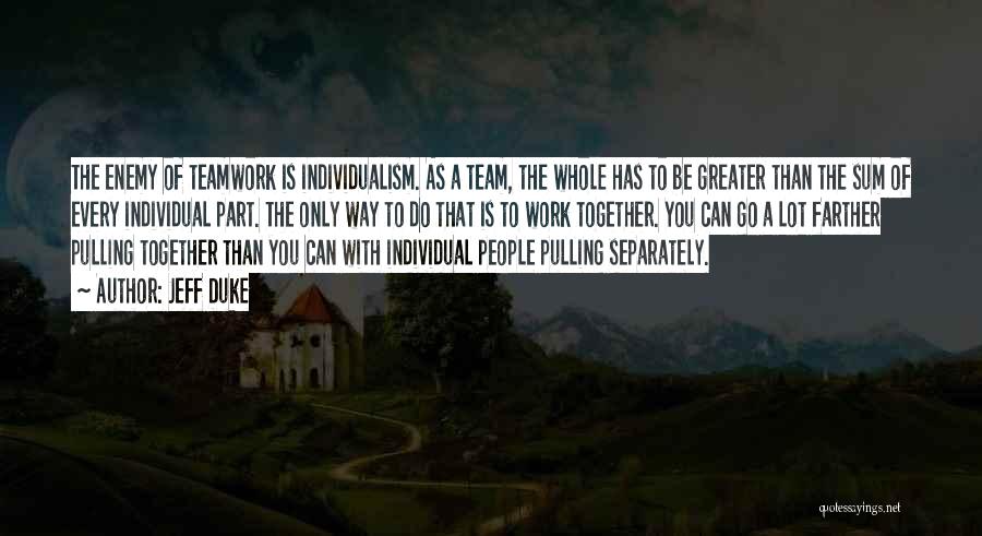 Jeff Duke Quotes: The Enemy Of Teamwork Is Individualism. As A Team, The Whole Has To Be Greater Than The Sum Of Every